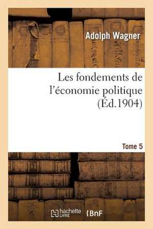 Les Fondements de L'Economie Politique. Tome 5 de Wagner-A