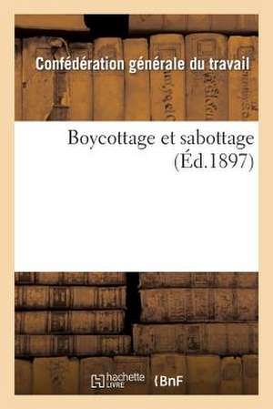 Boycottage Et Sabottage: Rapport de La Commission Du Boycottage Au Congres Corporatif Tenu a Toulouse En Septembre 1897 de Confederation Generale