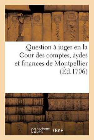 Question a Juger En La Cour Des Comptes, Aydes Et Finances de Montpellier, Au Bureau Du Domaine de Sans Auteur