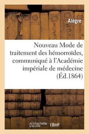 Nouveau Mode de Traitement Des Hemorroides, Communique A L'Academie Imperiale de Medecine de Alegre