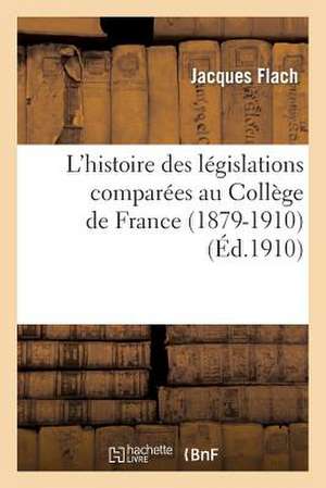 L'Histoire Des Legislations Comparees Au College de France (1879-1910) de Flach-J