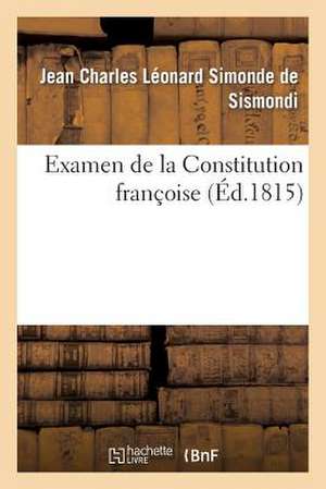 Examen de La Constitution Francoise de De Sismondi-J