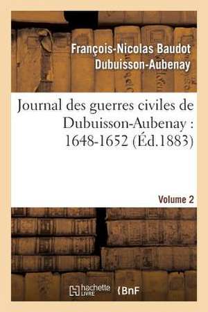 Journal Des Guerres Civiles de Dubuisson-Aubenay: 1648-1652. [Volume 2] de Dubuisson-Aubenay-F-N