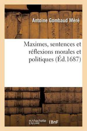 Maximes, Sentences Et Reflexions Morales Et Politiques de Mere-A