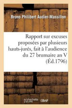 Rapport Sur Les Excuses Proposees Par Plusieurs Hauts-Jures, Fait A L'Audience Du 27 Brumaire an V de Audier-Massillon-B