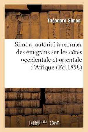 Simon, Autorise a Recruter Des Emigrans Sur Les Cotes Occidentale Et Orientale D'Afrique de Simon-T