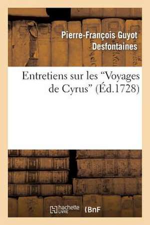 Entretiens Sur Les "Voyages de Cyrus" de Desfontaines-P-F