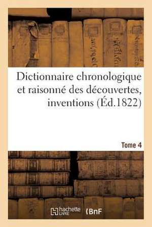 Dictionnaire Chronologique Et Raisonne Des Decouvertes, Inventions. IV. Cor-Dia de Sans Auteur