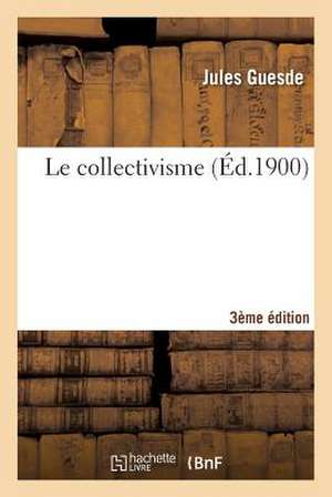 Le Collectivisme (3e Ed.): Conference a la Societe D'Etudes Economiques Et Politiques de Bruxelles Le 7 Mars 1894 de Sans Auteur