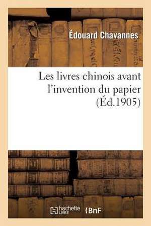 Les Livres Chinois Avant L'Invention Du Papier de Sans Auteur