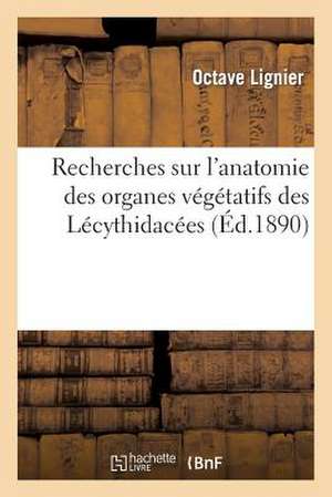 Recherches Sur L'Anatomie Des Organes Vegetatifs Des Lecythidacees de Sans Auteur