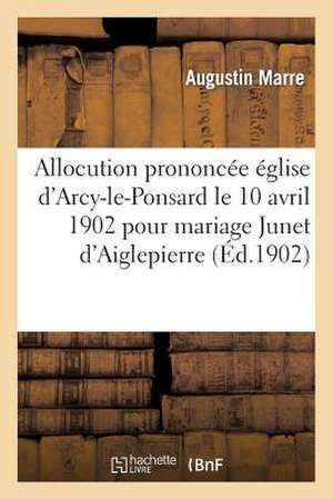 Allocution Eglise D'Arcy-Le-Ponsard Le 10 Avril 1902 Pour Mariage Philibert de Junet D'Aiglepierre de Sans Auteur