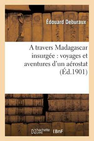 A Travers Madagascar Insurgee: Voyages Et Aventures D'Un Aerostat de Sans Auteur