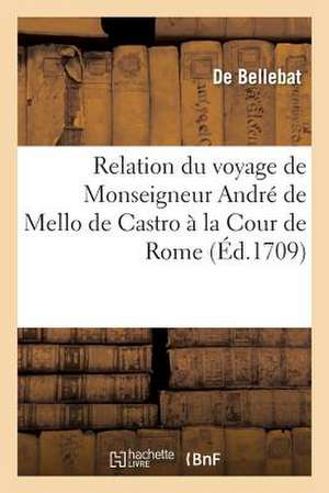 Relation Du Voyage de Monseigneur Andre de Mello de Castro a la Cour de Rome de Sans Auteur