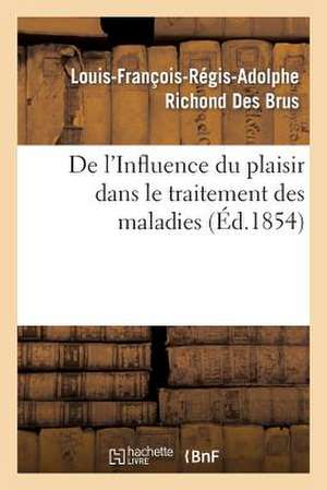 de L'Influence Du Plaisir Dans Le Traitement Des Maladies, Par M. Richond Des Brus, ... de Sans Auteur