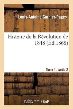 Histoire de La Revolution de 1848 Tome1, Partie 2 de Sans Auteur