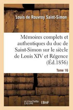 Memoires Complets Et Authentiques Du Duc de Saint-Simon Sur Le Siecle de Louis XIV Et La Regence T16 de Sans Auteur