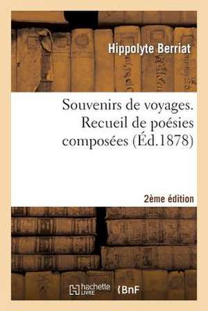 Souvenirs de Voyages. Recueil de Poesies Composees 2e Edition de Sans Auteur