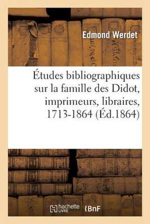 Etudes Bibliographiques Sur La Famille Des Didot, Imprimeurs, Libraires, ... Etc., 1713-1864 de Sans Auteur