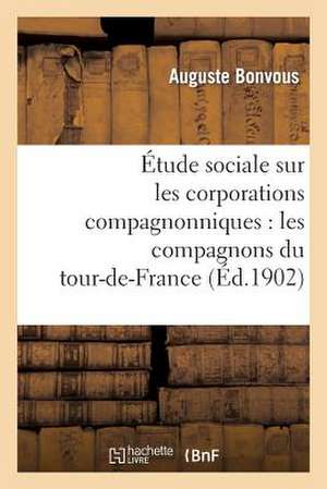 Etude Sociale Sur Les Corporations Compagnonniques: Les Compagnons Du Tour-de-France de Sans Auteur