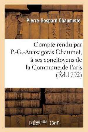 Compte Rendu Par P.-G.-Anaxagoras Chaumet, a Ses Concitoyens de La Commune de Paris de Sans Auteur