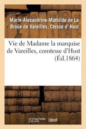 Vie de Madame La Marquise de Vareilles, Comtesse D'Hust de D. Hust-M-A-M