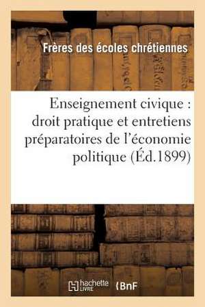 Enseignement Civique: Droit Pratique Et Entretiens A L'Etude de L'Economie Politique de Ecoles Chretiennes