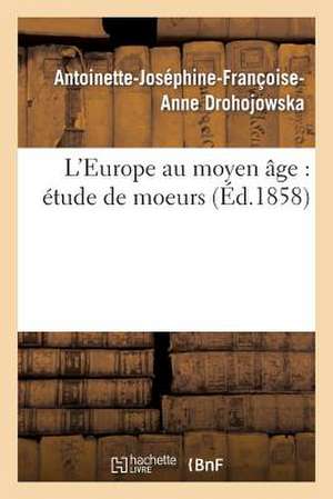 L'Europe Au Moyen Age: Etude de Moeurs de Drohojowska-A-J-F-A