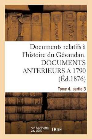 Documents Relatifs A L'Histoire Du Gevaudan. Documents Anterieurs a 1790, T4, Partie 3 de Sans Auteur