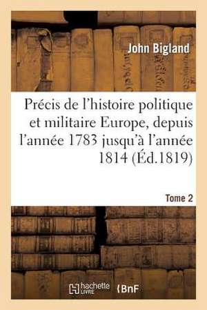 Precis de L'Histoire Politique Et Militaire de L'Europe T2 de Bigland-J