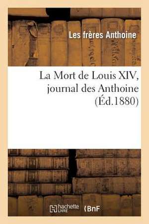 La Mort de Louis XIV, Journal Des Anthoine de Anthoine-L