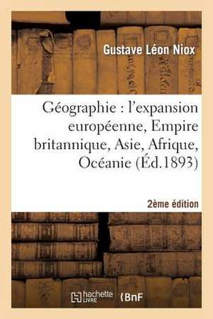 Geographie: L'Expansion Europeenne, Empire Britannique, Asie, Afrique, Oceanie (Deuxieme Edition) de Niox-G