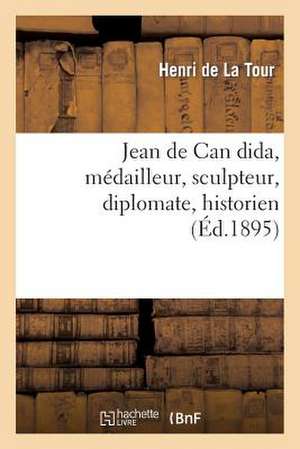 Jean de Can Dida, Medailleur, Sculpteur, Diplomate, Historien de De La Tour-H