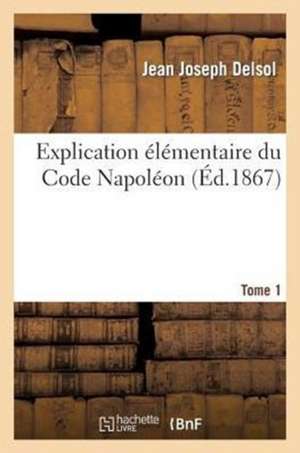 Explication Elementaire Du Code Napoleon Tome 1