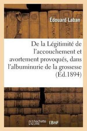 de La Legitimite de L'Accouchement Et de L'Avortement Provoques, Dans L'Albuminurie de La Grossesse