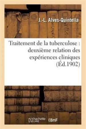 Traitement de la Tuberculose: Deuxième Relation Des Expériences Cliniquese de J. Alves-Quintella