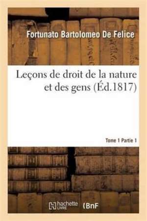 Leçons de Droit de la Nature Et Des Gens. Tome 1 Partie 1 de Fortunato Bartolomeo De Felice