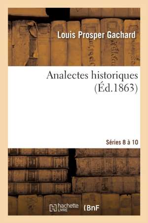 Analectes Historiques de Louis Prosper Gachard