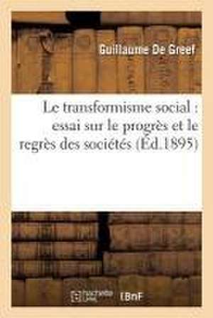 Le Transformisme Social: Essai Sur Le Progrès Et Le Regrès Des Sociétés de Guillaume De Greef