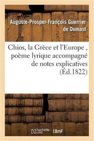 Chios, La Grèce Et l'Europe, Poème Lyrique Accompagné de Notes Explicatives de Auguste-Prosper-Fran Guerrier de Dumast