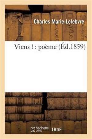 Viens !: Poème de Marie-Lefebvre