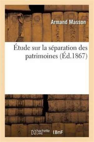 Étude Sur La Séparation Des Patrimoines de Armand Masson