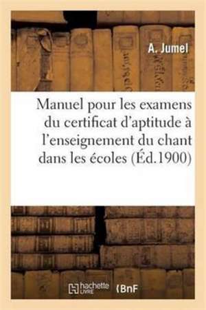 Certificat d'Aptitude À l'Enseignement Du Chant Dans Les Écoles Normales, Les Écoles Primaires de A. Jumel