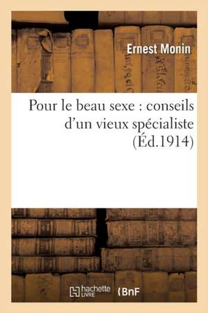 Pour Le Beau Sexe: Conseils d'Un Vieux Spécialiste de Ernest Monin