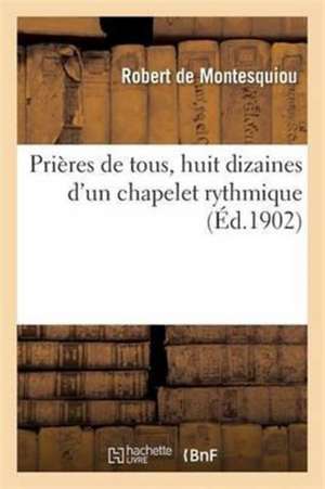 Prières de Tous, Huit Dizaines d'Un Chapelet Rythmique de Robert Montesquiou