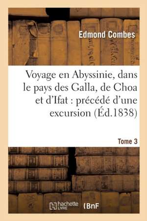 Voyage En Abyssinie, Dans Le Pays Des Galla, de Choa Et d'Ifat: Précédé d'Une Excursion Tome 3 de Edmond Combes