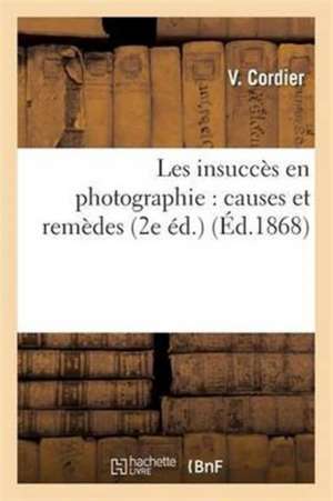 Les Insuccès En Photographie: Causes Et Remèdes 2e Éd. de V. Cordier