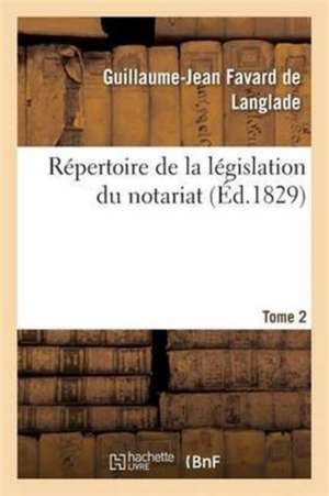 Répertoire de la Législation Du Notariat. Tome 2 de Guillaume-Jean Favard de Langlade