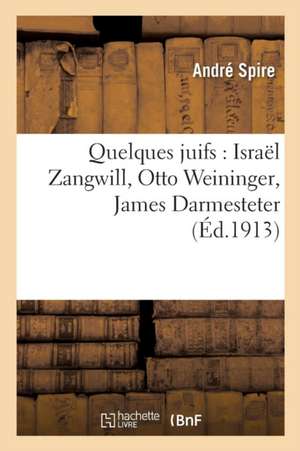 Quelques Juifs: Israël Zangwill, Otto Weininger, James Darmesteter de André Spire