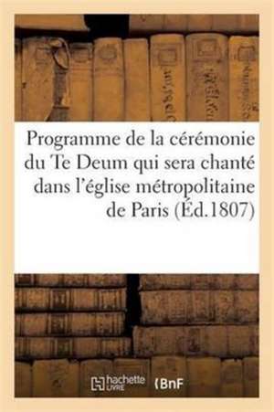 Programme de la Cérémonie Du Te Deum Qui Sera Chanté Dans l'Église Métropolitaine de Paris de Impr Imperiale